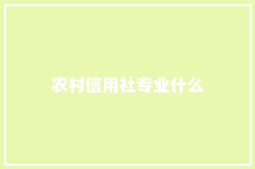 农村信用社专业什么