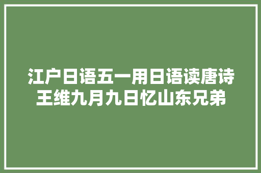 江户日语五一用日语读唐诗王维九月九日忆山东兄弟