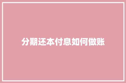 分期还本付息如何做账