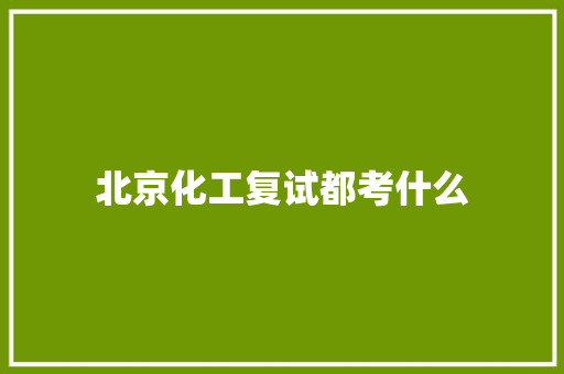 北京化工复试都考什么
