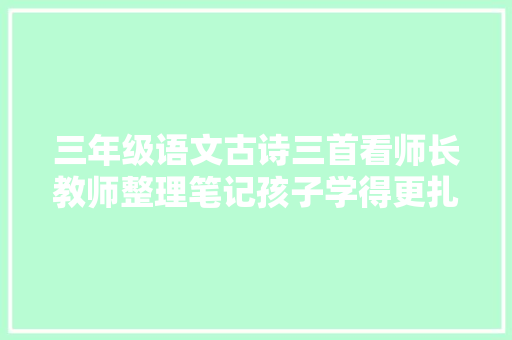 三年级语文古诗三首看师长教师整理笔记孩子学得更扎实