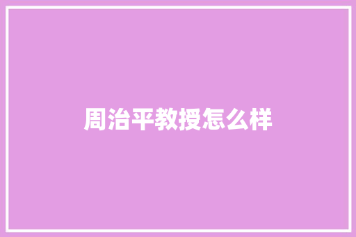 周治平教授怎么样