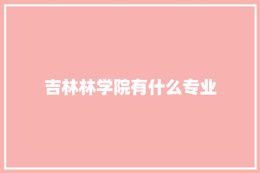 吉林林学院有什么专业