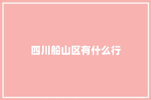 四川船山区有什么行