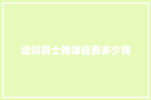 培训爵士舞课程要多少钱