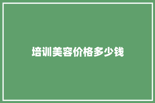 培训美容价格多少钱