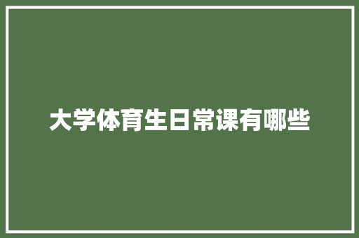 大学体育生日常课有哪些