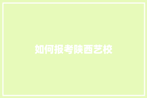 如何报考陕西艺校
