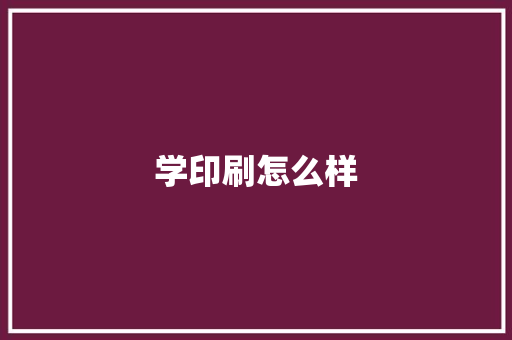学印刷怎么样