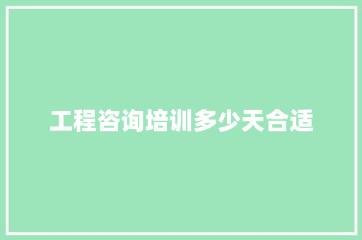 工程咨询培训多少天合适