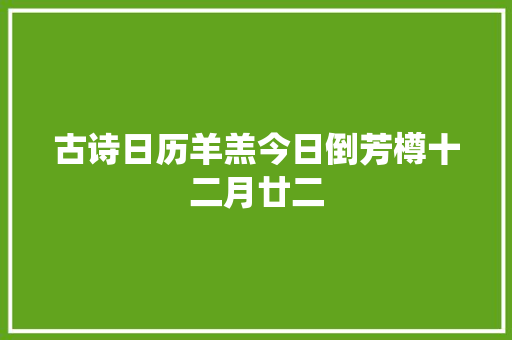 古诗日历羊羔今日倒芳樽十二月廿二