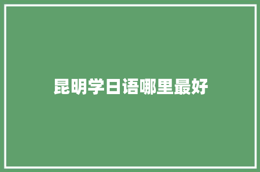 昆明学日语哪里最好