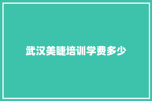 武汉美睫培训学费多少