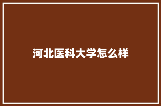 河北医科大学怎么样
