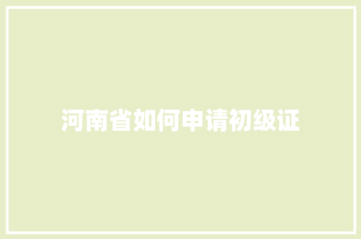 河南省如何申请初级证