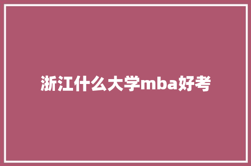 浙江什么大学mba好考