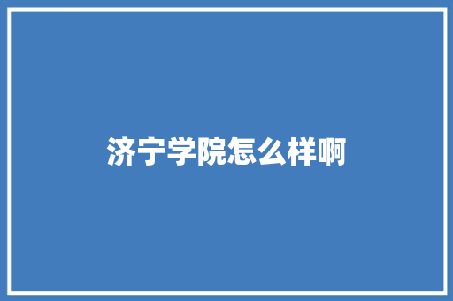 济宁学院怎么样啊
