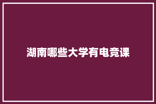 湖南哪些大学有电竞课
