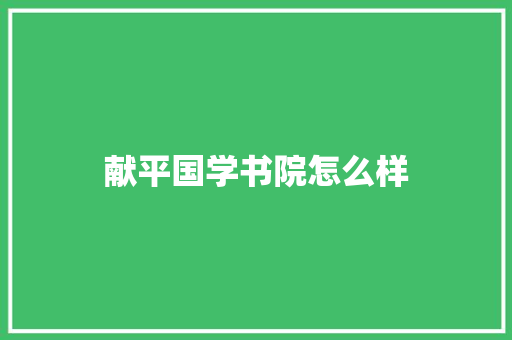 献平国学书院怎么样