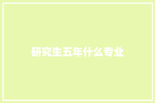 研究生五年什么专业