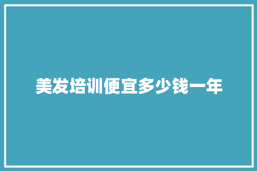美发培训便宜多少钱一年
