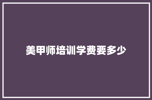美甲师培训学费要多少