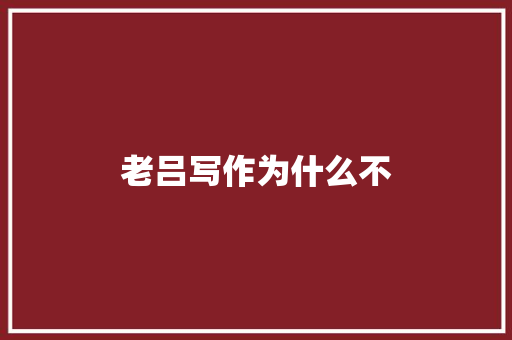老吕写作为什么不