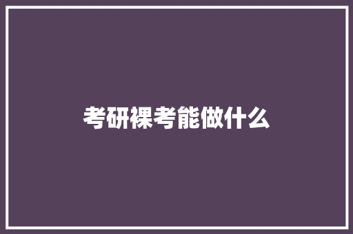 考研裸考能做什么