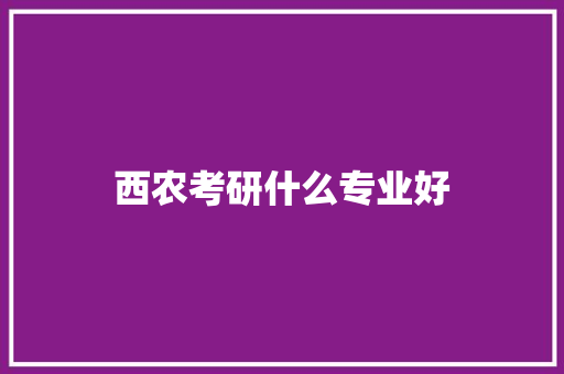 西农考研什么专业好