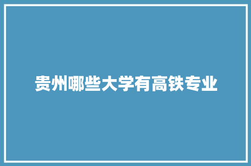 贵州哪些大学有高铁专业