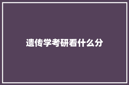 遗传学考研看什么分