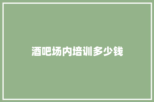 酒吧场内培训多少钱
