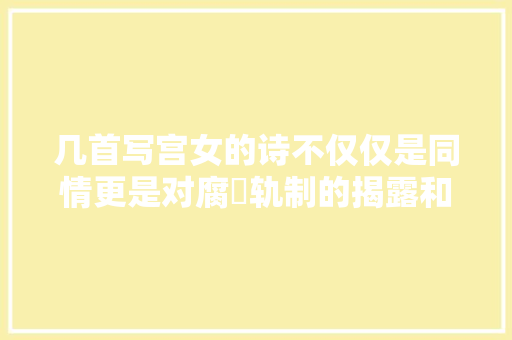 几首写宫女的诗不仅仅是同情更是对腐杇轨制的揭露和深刻批驳