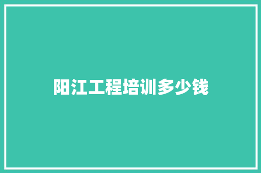 阳江工程培训多少钱
