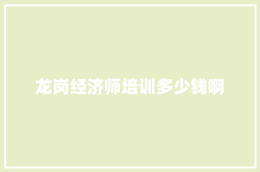 龙岗经济师培训多少钱啊