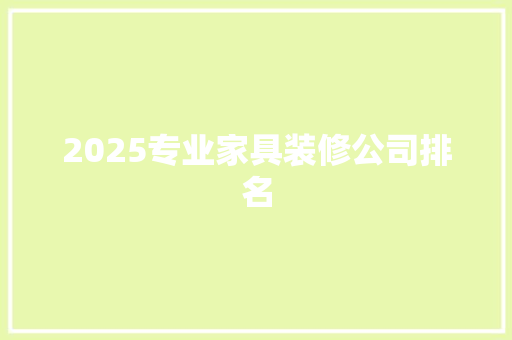 2025专业家具装修公司排名