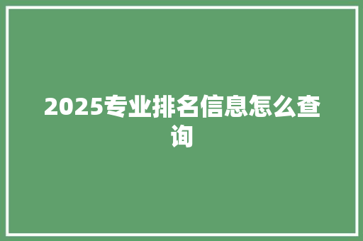 2025专业排名信息怎么查询