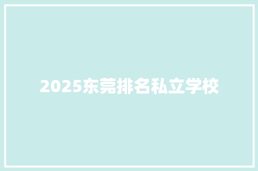 2025东莞排名私立学校