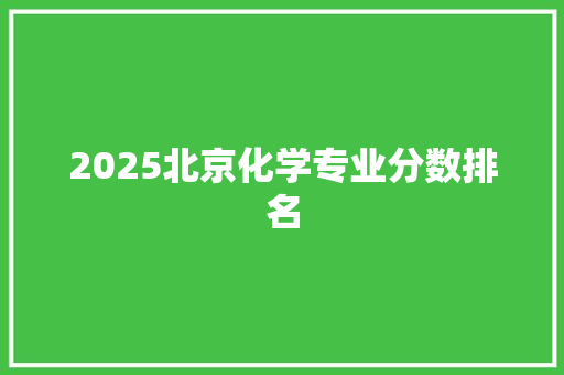 2025北京化学专业分数排名