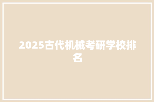 2025古代机械考研学校排名