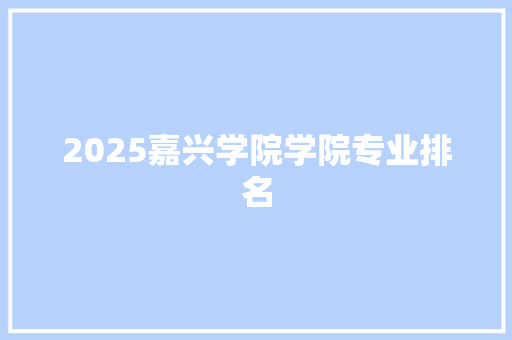 2025嘉兴学院学院专业排名