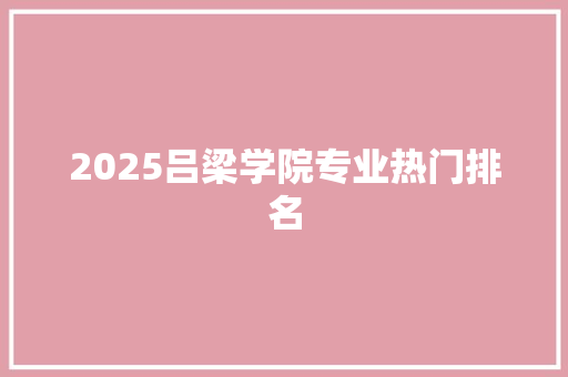 2025吕梁学院专业热门排名