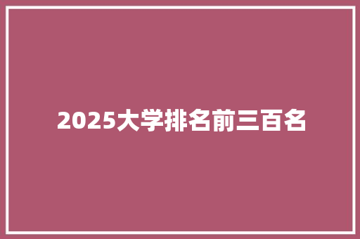 2025大学排名前三百名