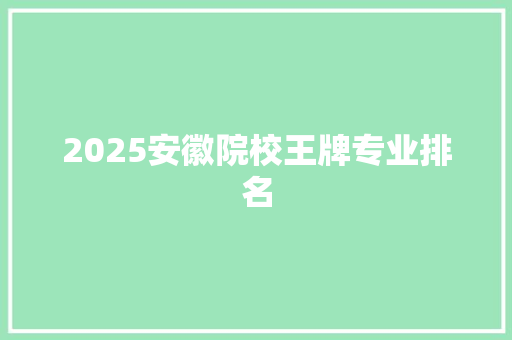 2025安徽院校王牌专业排名