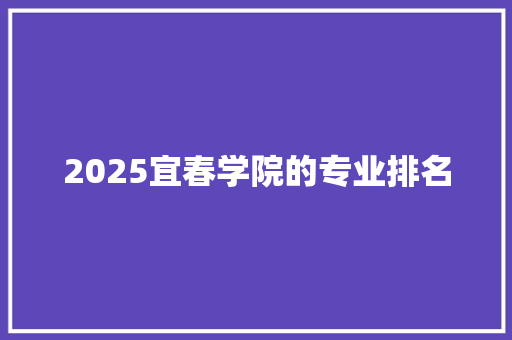 2025宜春学院的专业排名