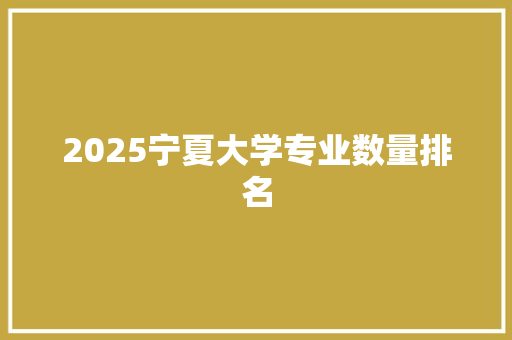 2025宁夏大学专业数量排名