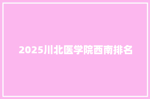 2025川北医学院西南排名