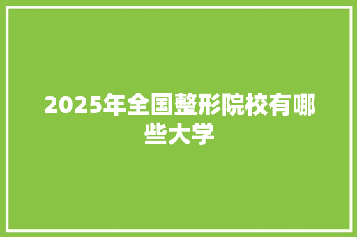 2025年全国整形院校有哪些大学