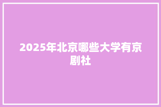 2025年北京哪些大学有京剧社
