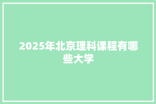 2025年北京理科课程有哪些大学